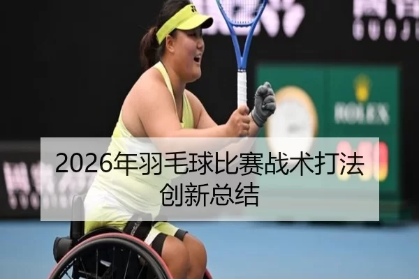 2026年羽毛球比赛战术打法创新总结