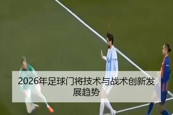 2026年足球门将技术与战术创新发展趋势