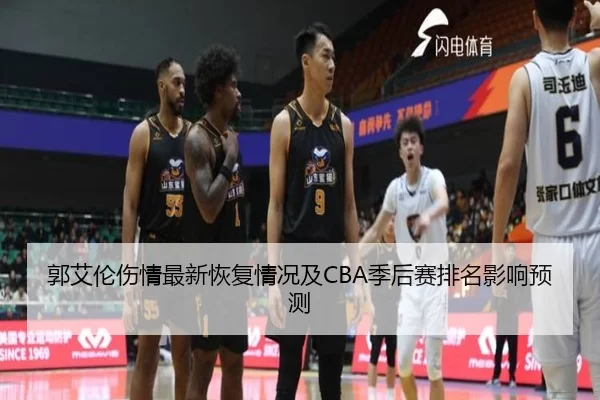 郭艾伦伤情最新恢复情况及CBA季后赛排名影响预测